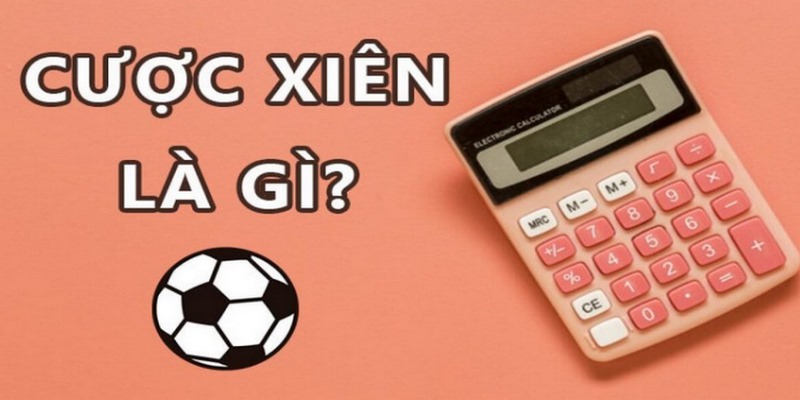 Cược xiên là gì giúp người chơi hưởng mức thưởng lớn?