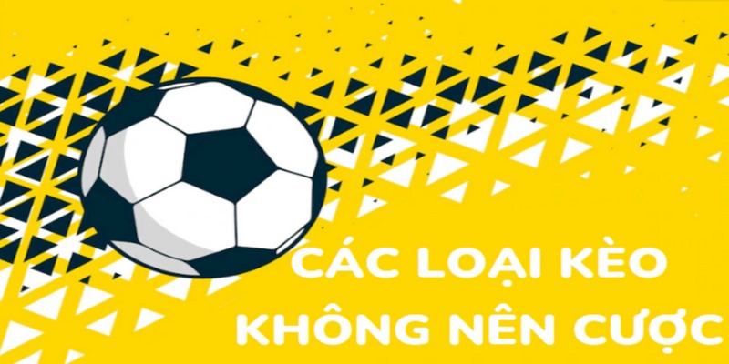 Loại kèo nào không nên cược